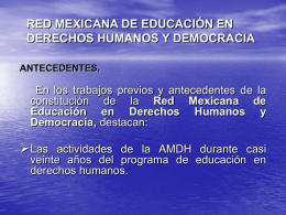 RED MEXICANA DE EDUCACIÓN EN DERECHOS HUMANOS Y DEMOCRACIA ANTECEDENTES.  En los trabajos previos y antecedentes de la constitución de la Red Mexicana de Educación.