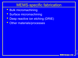 MEMS-specific fabrication  MEMS Design & Fab  ksjp, 7/01  • Bulk micromachining • Surface micromachining • Deep reactive ion etching (DRIE) • Other materials/processes.