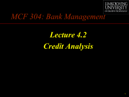 MCF 304: Bank Management Lecture 4.2 Credit Analysis Credit Analysis •  •  Credit analysis is the most important activity in the lending process of any commercial.