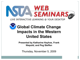 LIVE INTERACTIVE LEARNING @ YOUR DESKTOP  Global Climate Change Impacts in the Western United States Presented by Katharine Hayhoe, Frank Niepold, and Peg Steffen  Thursday, November.