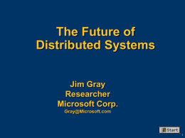 The Future of Distributed Systems .  Jim Gray Researcher Microsoft Corp. Gray@Microsoft.com  ™ Outline      Global forces   Moore’s, Metcalf’s, Bell’s, Bills, Andy’s laws    Micro dollars per transaction    Cyber-content is key value because distribution.