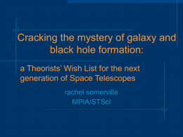 Cracking the mystery of galaxy and black hole formation: a Theorists’ Wish List for the next generation of Space Telescopes rachel somerville MPIA/STScI.