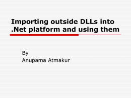 Importing outside DLLs into .Net platform and using them  By Anupama Atmakur Overview  What is a DLL ?  Issues in using DLL :DLL.