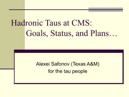 Hadronic Taus at CMS: Goals, Status, and Plans…  Alexei Safonov (Texas A&M) for the tau people.