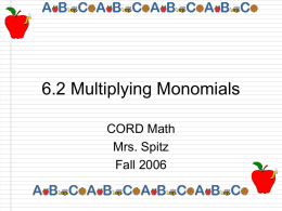 6.2 Multiplying Monomials CORD Math Mrs. Spitz Fall 2006 Standard/Objectives • Standard: • Objectives: After studying this lesson, you should be able to: – Multiply monomials, and –