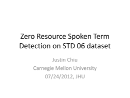 Zero Resource Spoken Term Detection on STD 06 dataset Justin Chiu Carnegie Mellon University 07/24/2012, JHU.