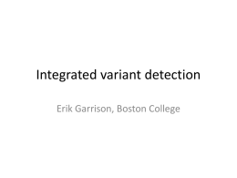 Integrated variant detection Erik Garrison, Boston College Overview • • • •  Single-sample variant detection Population-based variant detection Our implementation (freeBayes) Challenges for population-based variant detection.