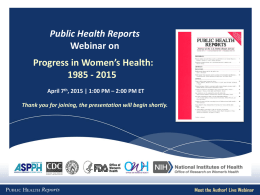Public Health Reports Webinar on Progress in Women’s Health: 1985 - 2015 April 7th, 2015 | 1:00 PM – 2:00 PM ET Thank you for.