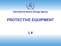International Atomic Energy Agency  PROTECTIVE EQUIPMENT  L6 Answer True or False  • Technologists need not bother with gloves •  or lab coats when injecting a.