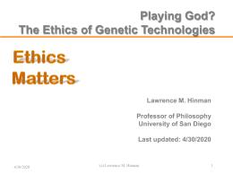 Playing God? The Ethics of Genetic Technologies  Lawrence M. Hinman Professor of Philosophy University of San Diego Last updated: 11/7/2015  11/7/2015  (c) Lawrence M.
