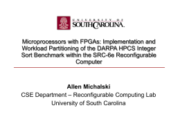 Microprocessors with FPGAs: Implementation and Workload Partitioning of the DARPA HPCS Integer Sort Benchmark within the SRC-6e Reconfigurable Computer  Allen Michalski CSE Department – Reconfigurable.