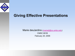 Giving Effective Presentations  Marie desJardins (mariedj@cs.umbc.edu) CMSC 691B February 20, 2006  September1999 October 1999 Sources  Robert L.