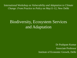International Workshop on Vulnerability and Adaptation to Climate Change: From Practice to Policy on May11-12, New Delhi  Biodiversity, Ecosystem Services and Adaptation  Dr Pushpam.