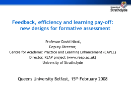 Feedback, efficiency and learning pay-off: new designs for formative assessment Professor David Nicol, Deputy-Director, Centre for Academic Practice and Learning Enhancement (CAPLE) Director, REAP project.
