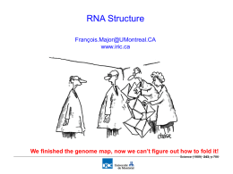 RNA Structure François.Major@UMontreal.CA www.iric.ca  We finished the genome map, now we can’t figure out how to fold it! Science (1989) 243, p.786