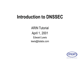 Introduction to DNSSEC ARIN Tutorial April 1, 2001 Edward Lewis lewis@tislabs.com PRIVACY PROTECTING YOUR Slide 2  Agenda      Overall Description The easy features The complicated features The remaining issues  lewis@tislabs.com.