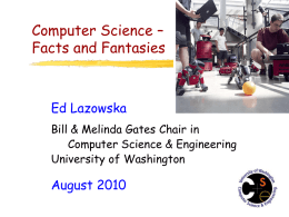 Computer Science – Facts and Fantasies  Ed Lazowska Bill & Melinda Gates Chair in Computer Science & Engineering University of Washington  August 2010