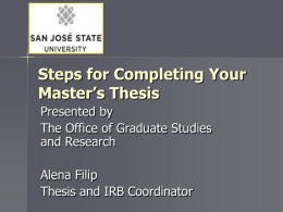 Steps for Completing Your Master&rsquo;s Thesis Presented by The Office of Graduate Studies and Research Alena Filip Thesis and IRB Coordinator.