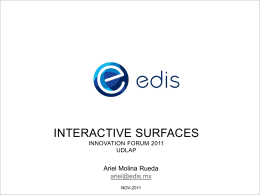 INTERACTIVE SURFACES INNOVATION FORUM 2011 UDLAP  Ariel Molina Rueda ariel@edis.mx NOV-2011 AGENDA • What is EDIS • Interactive Surfaces • How? Machine Vision • Why? • For Fun • Oh, also.