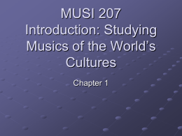 MUSI 207 Introduction: Studying Musics of the World’s Cultures Chapter 1 Music and World Culture http://www.youtube.com/watch?v=y6zDPypEoOk  Chapter Presentation assignments MyMusicLab Basic Assumptions Ethnomusicology.