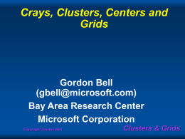 Crays, Clusters, Centers and Grids  Gordon Bell (gbell@microsoft.com) Bay Area Research Center Microsoft Corporation Copyright Gordon Bell  Clusters & Grids.