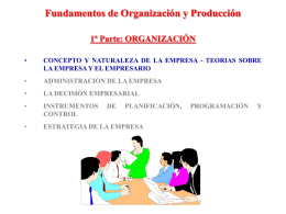 Fundamentos de Organización y Producción 1ª Parte: ORGANIZACIÓN •  CONCEPTO Y NATURALEZA DE LA EMPRESA - TEORIAS SOBRE LA EMPRESA Y EL EMPRESARIO  •  ADMINISTRACIÓN DE.