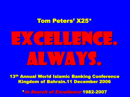 Tom Peters’ X25*  EXCELLENCE. ALWAYS. 13th Annual World Islamic Banking Conference Kingdom of Bahrain.11 December 2006  *In Search of Excellence 1982-2007