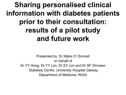Sharing personalised clinical information with diabetes patients prior to their consultation: results of a pilot study and future work Presented by Dr Máire O’ Donnell on.