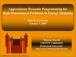 Approximate Dynamic Programming for High-Dimensional Problems in Energy Modeling Ohio St. University October 7, 2009  Warren Powell  CASTLE Laboratory Princeton University http://www.castlelab.princeton.edu  © 2009 Warren B.
