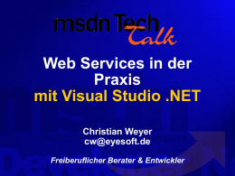 Web Services in der Praxis mit Visual Studio .NET Christian Weyer cw@eyesoft.de Freiberuflicher Berater & Entwickler.