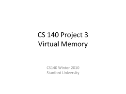 CS 140 Project 3 Virtual Memory CS140 Winter 2010 Stanford University Overview • Typical OS structure P1 User Kernel  IPC  P2  P3  P4  System Call Virtual Memory  Socket TCP/IP driver  driver  driver  Network  Console  Disk  File System  CPU Scheduler  Adopted from Lecture Notes L1 p.14