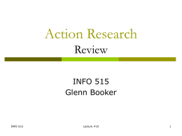 Action Research Review INFO 515 Glenn Booker  INFO 515  Lecture #10 Why do we do this? Measurements are needed to understand a system, and predict its future.