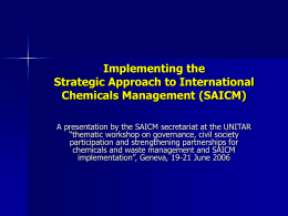 Implementing the Strategic Approach to International Chemicals Management (SAICM) A presentation by the SAICM secretariat at the UNITAR “thematic workshop on governance, civil society participation.