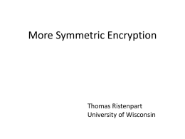 More Symmetric Encryption  Thomas Ristenpart University of Wisconsin Outline • • • •  Tweakable block ciphers OCB Format-preserving encryption Format-transforming encryption.