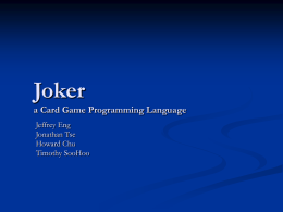 Joker a Card Game Programming Language Jeffrey Eng Jonathan Tse Howard Chu Timothy SooHoo Motivation        Structure & rule-driven nature of card games Succinctly describe the rules of a card.