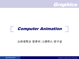Graphics  Computer Animation 고려대학교 컴퓨터 그래픽스 연구실  cgvr.korea.ac.kr  Graphics Lab @ Korea University Computer Animation   What is Animation?     CGVR  Make objects change over time according to scripted actions  What.