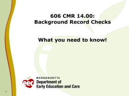 606 CMR 14.00: Background Record Checks What you need to know! Continuous Quality Improvement      “Paper” Process More Information E-Submission of Requests BRC Manager:  E-Response: “No findings.