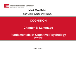 Mark Van Selst San Jose State University  COGNITION Chapter 8: Language Fundamentals of Cognitive Psychology (Kellogg)  Fall 2013