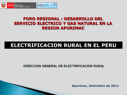 FORO REGIONAL : DESARROLLO DEL SERVICIO ELECTRICO Y GAS NATURAL EN LA REGION APURIMAC  ELECTRIFICACION RURAL EN EL PERU  DIRECCION GENERAL DE ELECTRIFICACION RURAL  Apurímac,
