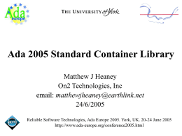 Ada 2005 Standard Container Library Matthew J Heaney On2 Technologies, Inc email: matthewjheaney@earthlink.net 24/6/2005 Reliable Software Technologies, Ada Europe 2005.