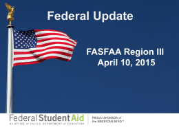 Federal Update FASFAA Region III April 10, 2015 FAFSA Definition of Parent • Current definition is: biological or adoptive • New definition will be: