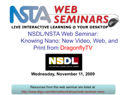 LIVE INTERACTIVE LEARNING @ YOUR DESKTOP  NSDL/NSTA Web Seminar: Knowing Nano: New Video, Web, and Print from DragonflyTV  Wednesday, November 11, 2009 Resources from this.
