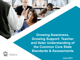 Growing Awareness, Growing Support: Teacher and Voter Understanding of the Common Core State Standards & Assessments June 2012