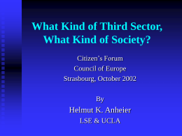 What Kind of Third Sector, What Kind of Society? Citizen’s Forum Council of Europe Strasbourg, October 2002  By  Helmut K.