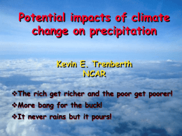 Potential impacts of climate change on precipitation Kevin E. Trenberth NCAR The rich get richer and the poor get poorer! More bang for the buck! It.