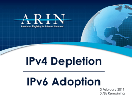 IPv4 Depletion IPv6 Adoption  3 February 2011 0 /8s Remaining Quick History of the Internet Protocol • Internet Protocol version 4 (IPv4, or just.