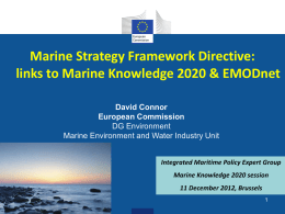 Marine Strategy Framework Directive: links to Marine Knowledge 2020 & EMODnet David Connor European Commission DG Environment Marine Environment and Water Industry Unit Integrated Maritime Policy.
