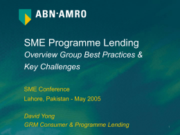 SME Programme Lending Overview Group Best Practices & Key Challenges SME Conference Lahore, Pakistan - May 2005 David Yong GRM Consumer & Programme Lending.
