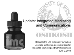Update: Integrated Marketing and Communications  Report to the UW Oshkosh Foundation Jeanette DeDiemar, Executive Director Integrated Marketing and Communications June 9, 2008