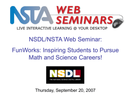 LIVE INTERACTIVE LEARNING @ YOUR DESKTOP  NSDL/NSTA Web Seminar: FunWorks: Inspiring Students to Pursue Math and Science Careers!  Thursday, September 20, 2007